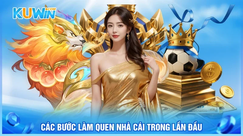 Các bước làm quen nhà cái trong lần đầu