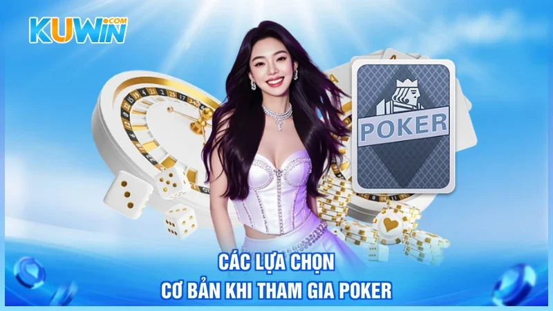 Các lựa chọn cơ bản khi tham gia Poker