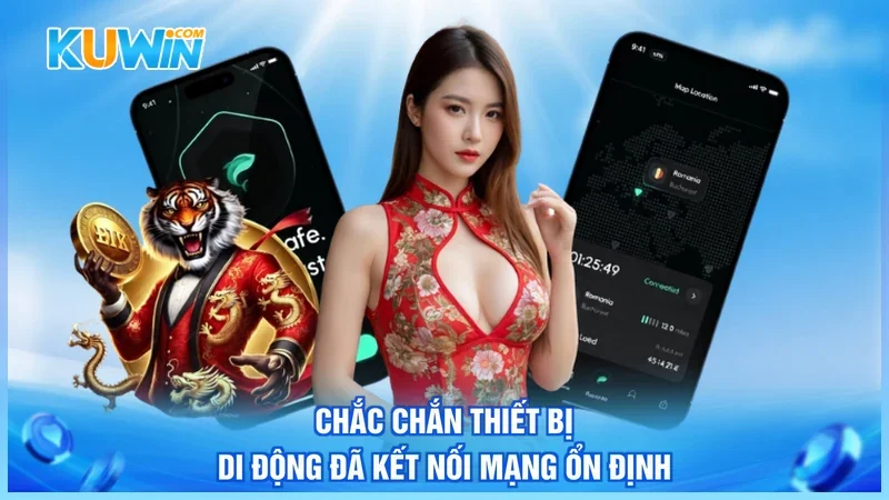 Chắc chắn thiết bị di động đã kết nối mạng ổn định