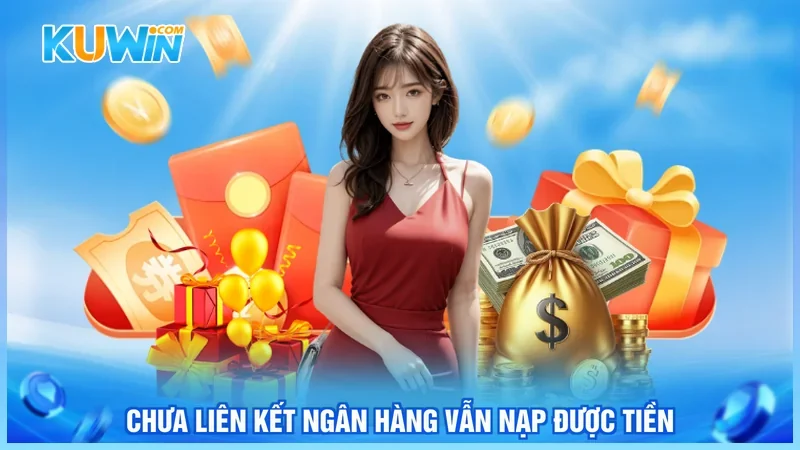 Chưa liên kết ngân hàng vẫn nạp được tiền