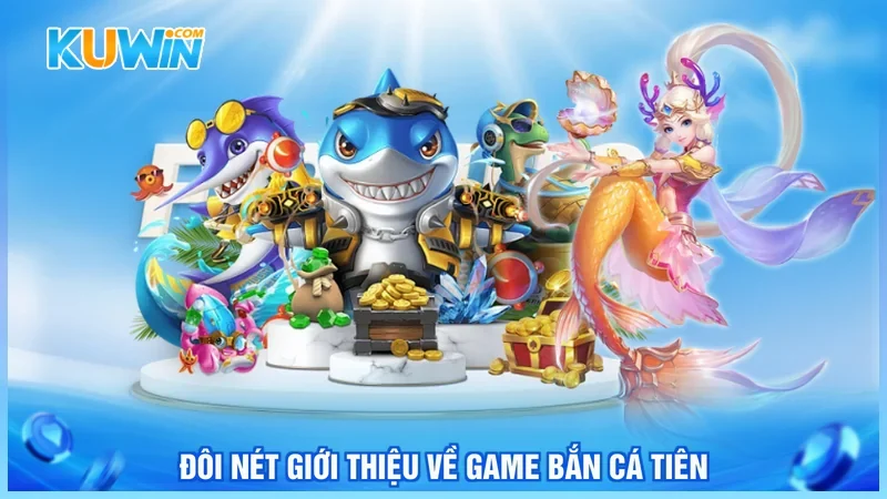 Đôi nét giới thiệu về game bắn cá tiên