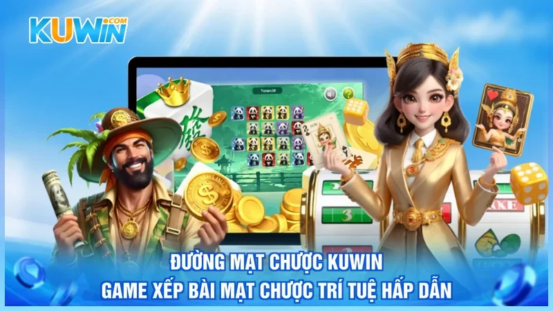 Đường Mạt Chược Kuwin – Game Xếp Bài Mạt Chược Trí Tuệ Hấp Dẫn