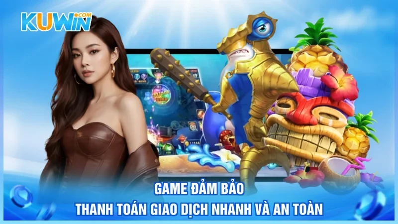 Game đảm bảo thanh toán giao dịch nhanh và an toàn