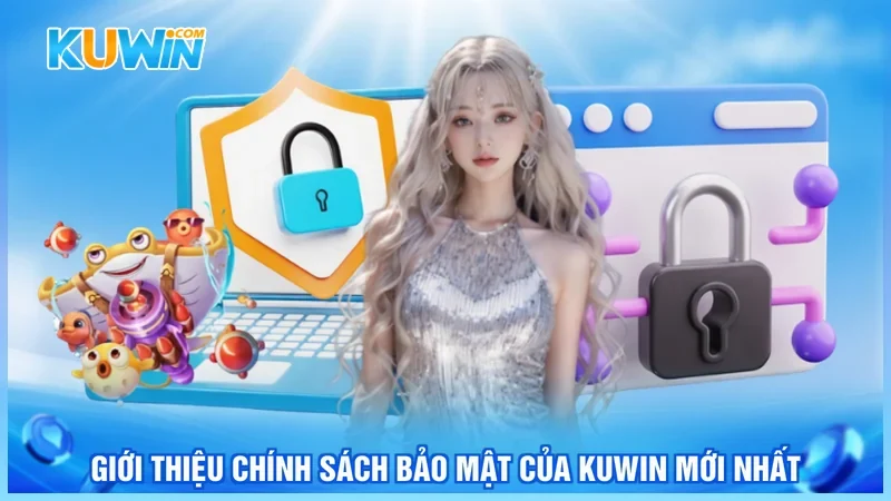 Giới thiệu chính sách bảo mật của Kuwin mới nhất