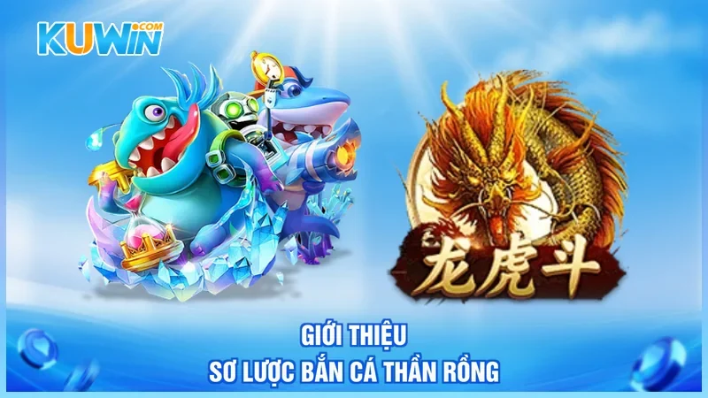 Giới thiệu sơ lược Bắn Cá Thần Rồng