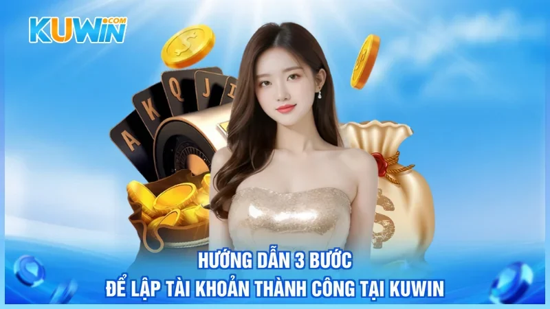 Hướng dẫn 3 bước để lập tài khoản thành công tại Kuwin