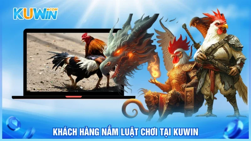 Khách hàng nắm luật chơi tại Kuwin