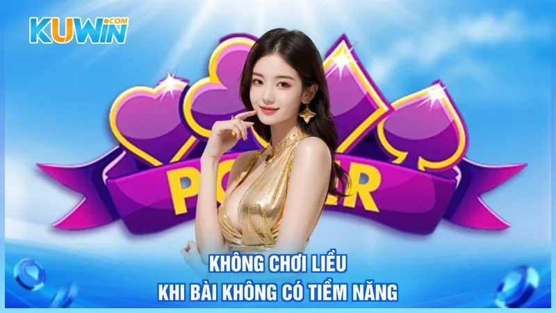 Không chơi liều khi bài không có tiềm năng