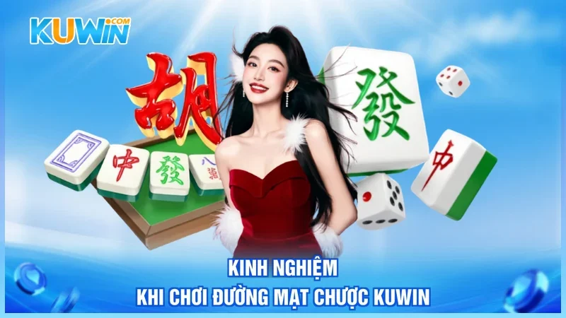 Kinh nghiệm khi chơi đường mạt chược Kuwin