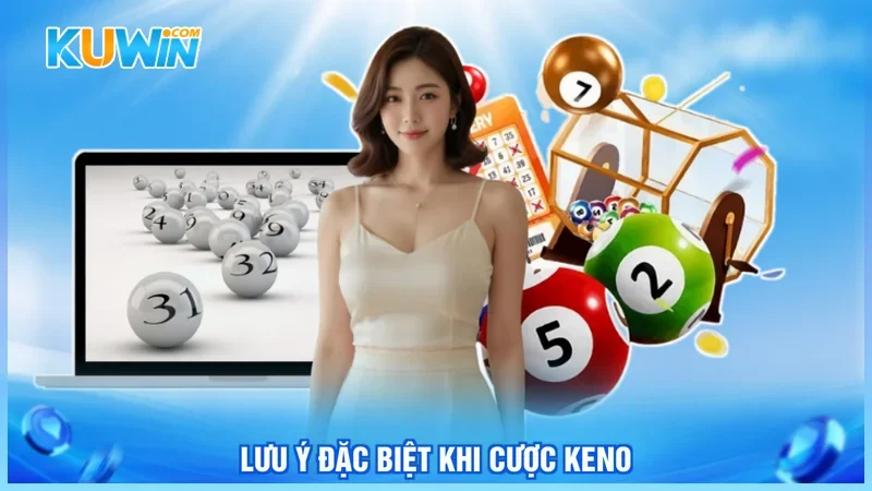 Lưu ý đặc biệt khi cược Keno