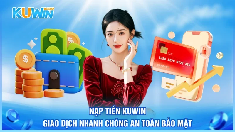 Nạp Tiền Kuwin - Giao Dịch Nhanh Chóng An Toàn Bảo Mật