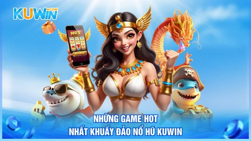 Những game hot nhất khuấy đảo nổ hũ Kuwin