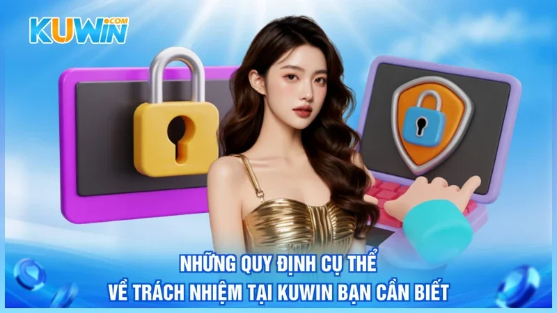 Những quy định cụ thể về trách nhiệm tại Kuwin bạn cần biết