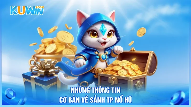 Những thông tin cơ bản về sảnh TP nổ hũ