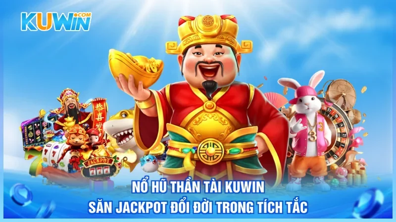 Nổ Hũ Thần Tài Kuwin – Săn Jackpot Đổi Đời Trong Tích Tắc