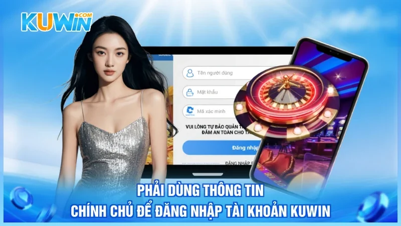 Phải dùng thông tin chính chủ để đăng nhập tài khoản Kuwin
