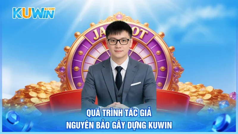 Quá trình tác giả Nguyên Bảo gây dựng Kuwin