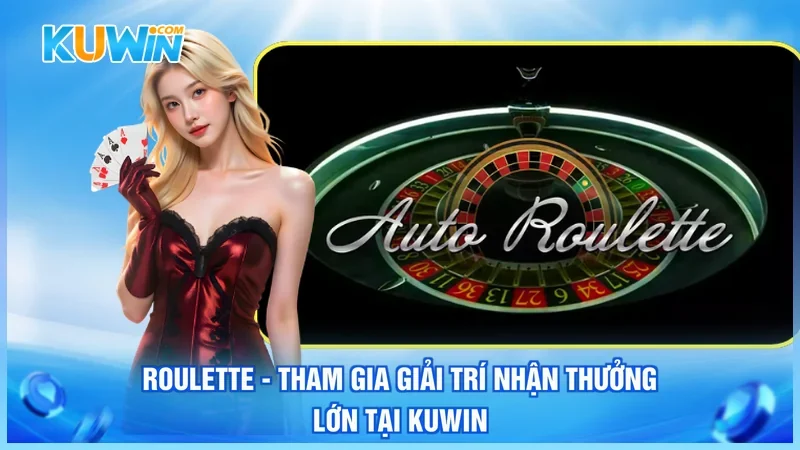 Roulette - Tham Gia Giải Trí Nhận Thưởng Lớn Tại Kuwin