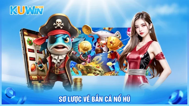 Sơ lược về bắn cá nổ hũ