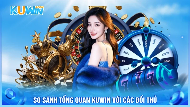 So sánh tổng quan KUWIN với các đối thủ