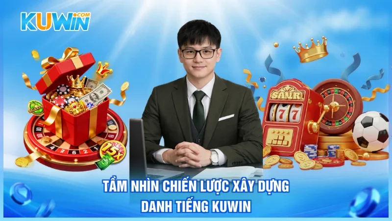 Tầm nhìn chiến lược xây dựng danh tiếng Kuwin