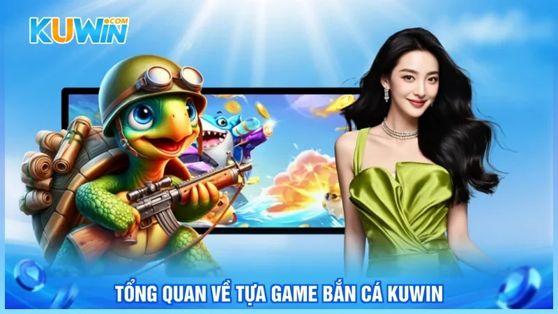 Tổng quan về tựa game bắn cá Kuwin