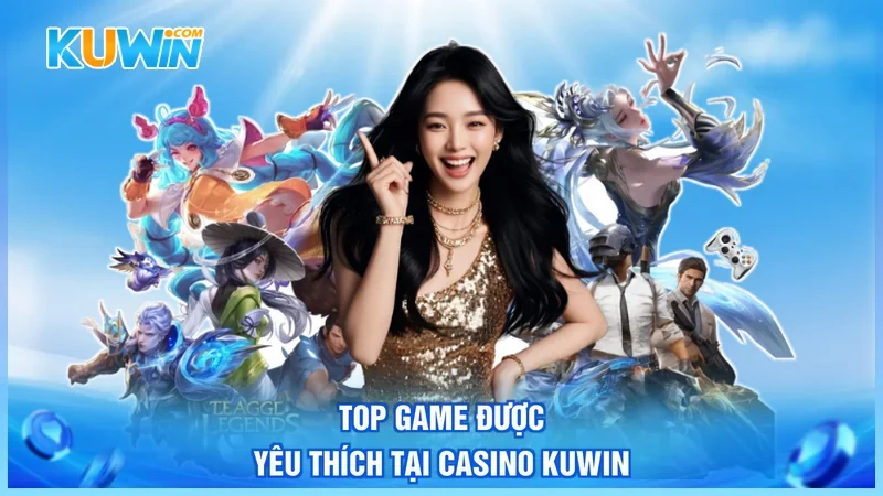 Top game được yêu thích tại Casino Kuwin