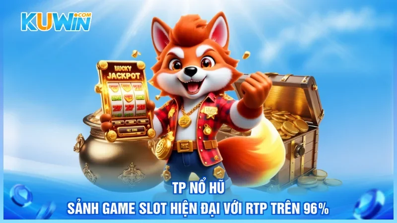 TP Nổ Hũ - Sảnh Game Slot Hiện Đại Với RTP Trên 96%