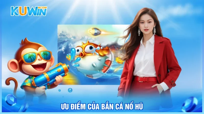 Ưu điểm của bắn cá nổ hũ